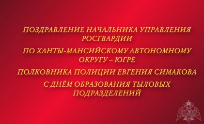 Поздравление начальника Управления Росгвардии по ХМАО – Югре с Днём образования тыловых подразделени