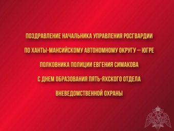 Поздравление начальника Управления Росгвардии по ХМАО – Югре полковника полиции Евгения Симакова с 3