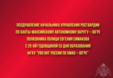 Поздравление начальника Управления Росгвардии по ХМАО – Югре полковника полиции Евгения Симакова с 2