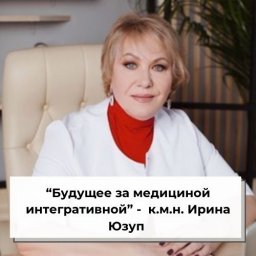 “Будущее за медициной интегративной” - к.м.н. Ирина Юзуп